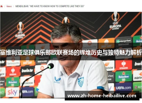 塞维利亚足球俱乐部欧联赛场的辉煌历史与独特魅力解析
