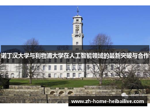 诺丁汉大学与利物浦大学在人工智能领域的最新突破与合作